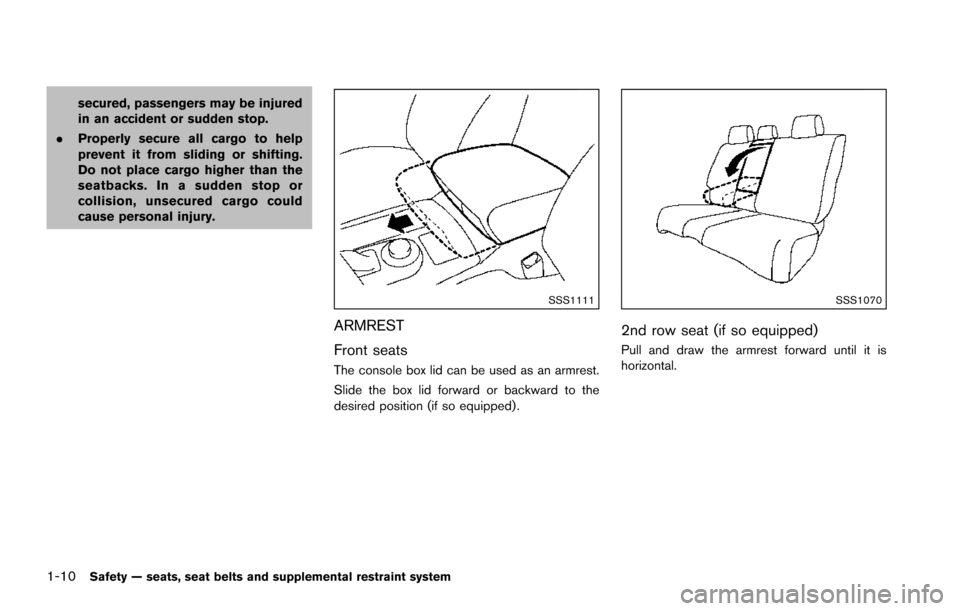 NISSAN ARMADA 2017 2.G Owners Manual 1-10Safety — seats, seat belts and supplemental restraint system
secured, passengers may be injured
in an accident or sudden stop.
. Properly secure all cargo to help
prevent it from sliding or shif