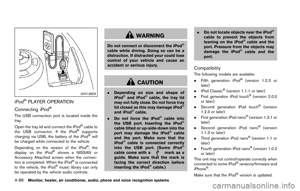 NISSAN ARMADA 2017 2.G Owners Manual 4-86Monitor, heater, air conditioner, audio, phone and voice recognition systems
JVH1285X
iPod�ŠPLAYER OPERATION
Connecting iPod
�Š
The USB connection port is located inside the
tray.
Open the tray 