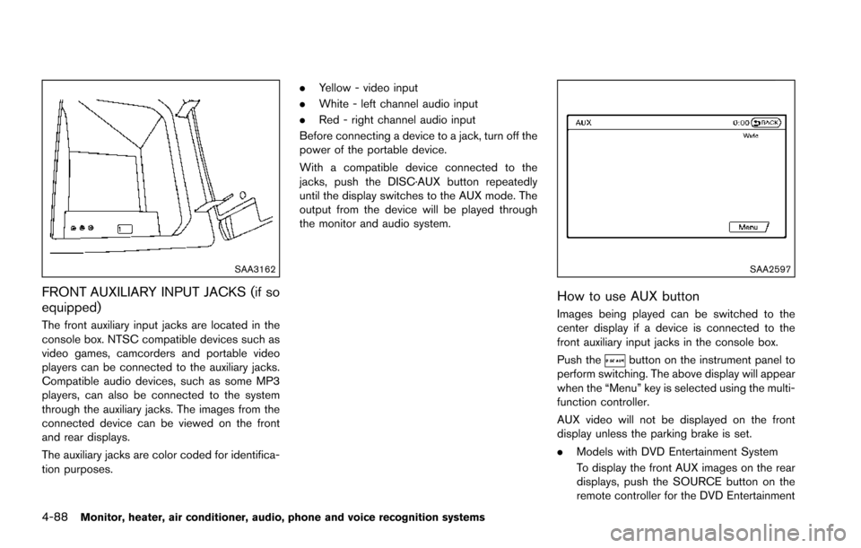 NISSAN ARMADA 2017 2.G Owners Manual 4-88Monitor, heater, air conditioner, audio, phone and voice recognition systems
SAA3162
FRONT AUXILIARY INPUT JACKS (if so
equipped)
The front auxiliary input jacks are located in the
console box. NT
