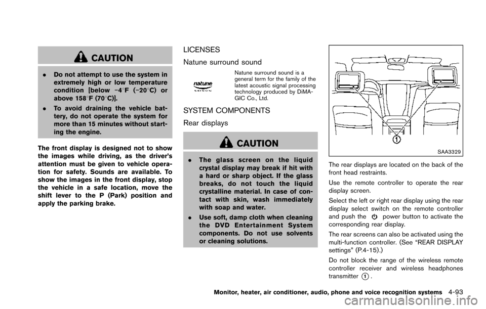 NISSAN ARMADA 2017 2.G User Guide CAUTION
.Do not attempt to use the system in
extremely high or low temperature
condition [below �í48F( �í208 C) or
above 1588F (708C)].
. To avoid draining the vehicle bat-
tery, do not operate the 