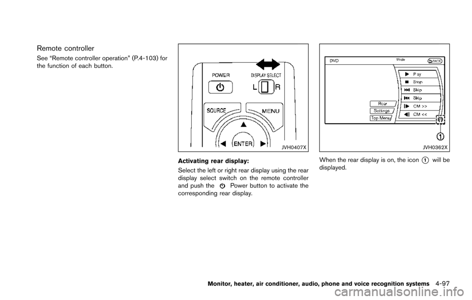 NISSAN ARMADA 2017 2.G Owners Manual Remote controller
See “Remote controller operation” (P.4-103) for
the function of each button.
JVH0407X
Activating rear display:
Select the left or right rear display using the rear
display select NISSAN ARMADA 2017 2.G Owners Manual Remote controller
See “Remote controller operation” (P.4-103) for
the function of each button.
JVH0407X
Activating rear display:
Select the left or right rear display using the rear
display select