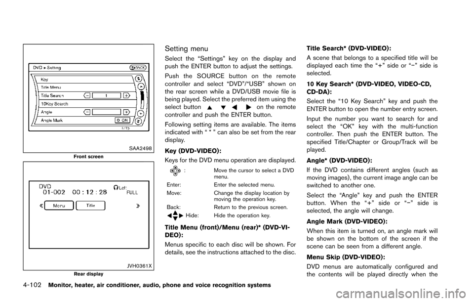 NISSAN ARMADA 2017 2.G User Guide 4-102Monitor, heater, air conditioner, audio, phone and voice recognition systems
SAA2498Front screen
JVH0361XRear display
Setting menu
Select the “Settings” key on the display and
push the ENTER 