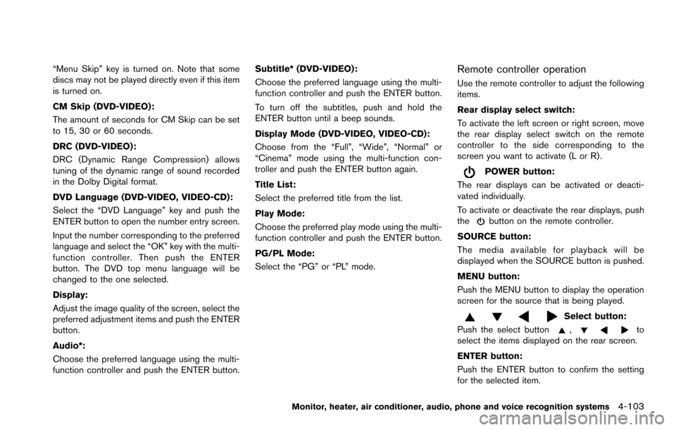 NISSAN ARMADA 2017 2.G Owners Manual “Menu Skip” key is turned on. Note that some
discs may not be played directly even if this item
is turned on.
CM Skip (DVD-VIDEO):
The amount of seconds for CM Skip can be set
to 15, 30 or 60 seco NISSAN ARMADA 2017 2.G Owners Manual “Menu Skip” key is turned on. Note that some
discs may not be played directly even if this item
is turned on.
CM Skip (DVD-VIDEO):
The amount of seconds for CM Skip can be set
to 15, 30 or 60 seco