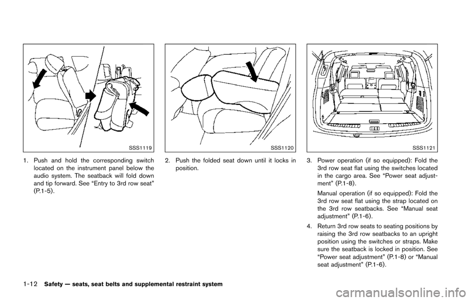 NISSAN ARMADA 2017 2.G Owners Guide 1-12Safety — seats, seat belts and supplemental restraint system
SSS1119
1. Push and hold the corresponding switchlocated on the instrument panel below the
audio system. The seatback will fold down
NISSAN ARMADA 2017 2.G Owners Guide 1-12Safety — seats, seat belts and supplemental restraint system
SSS1119
1. Push and hold the corresponding switchlocated on the instrument panel below the
audio system. The seatback will fold down