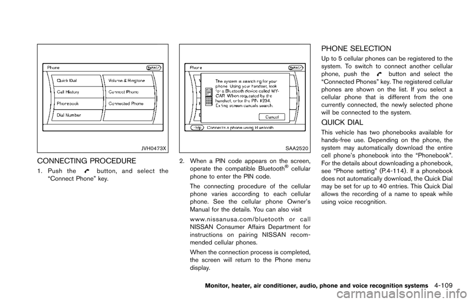 NISSAN ARMADA 2017 2.G Owners Manual JVH0473X
CONNECTING PROCEDURE
1. Push thebutton, and select the
“Connect Phone” key.
SAA2520
2. When a PIN code appears on the screen,
operate the compatible Bluetooth�Šcellular
phone to enter th