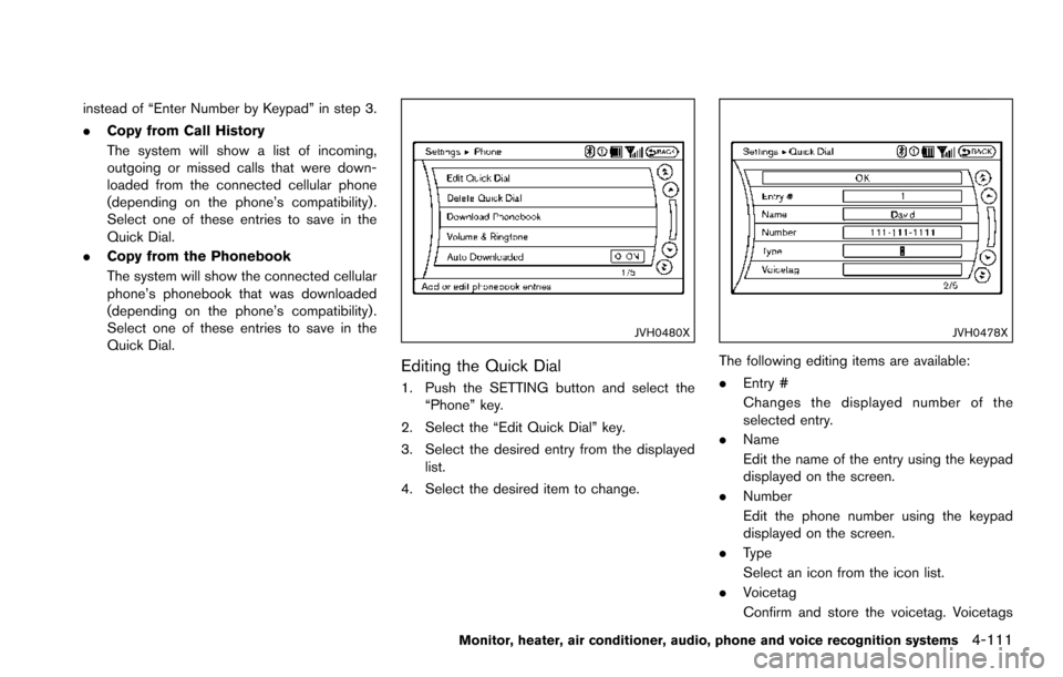 NISSAN ARMADA 2017 2.G Owners Manual instead of “Enter Number by Keypad” in step 3.
.Copy from Call History
The system will show a list of incoming,
outgoing or missed calls that were down-
loaded from the connected cellular phone
(d
