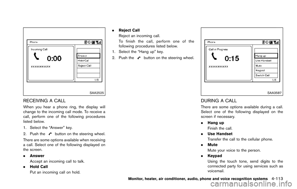 NISSAN ARMADA 2017 2.G Owners Manual SAA2525
RECEIVING A CALL
When you hear a phone ring, the display will
change to the incoming call mode. To receive a
call, perform one of the following procedures
listed below.
1. Select the “Answer