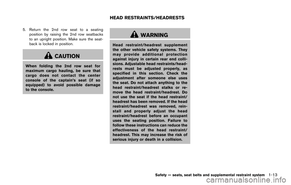 NISSAN ARMADA 2017 2.G Owners Manual 5. Return the 2nd row seat to a seatingposition by raising the 2nd row seatbacks
to an upright position. Make sure the seat-
back is locked in position.
CAUTION
When folding the 2nd row seat for
maxim