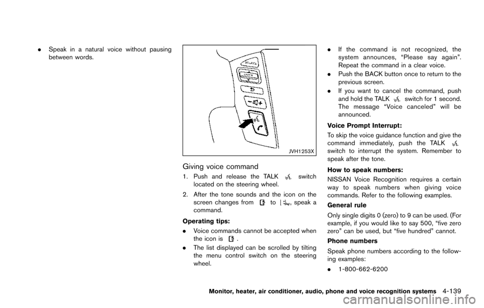 NISSAN ARMADA 2017 2.G Service Manual .Speak in a natural voice without pausing
between words.
JVH1253X
Giving voice command
1. Push and release the TALKswitch
located on the steering wheel.
2. After the tone sounds and the icon on the sc