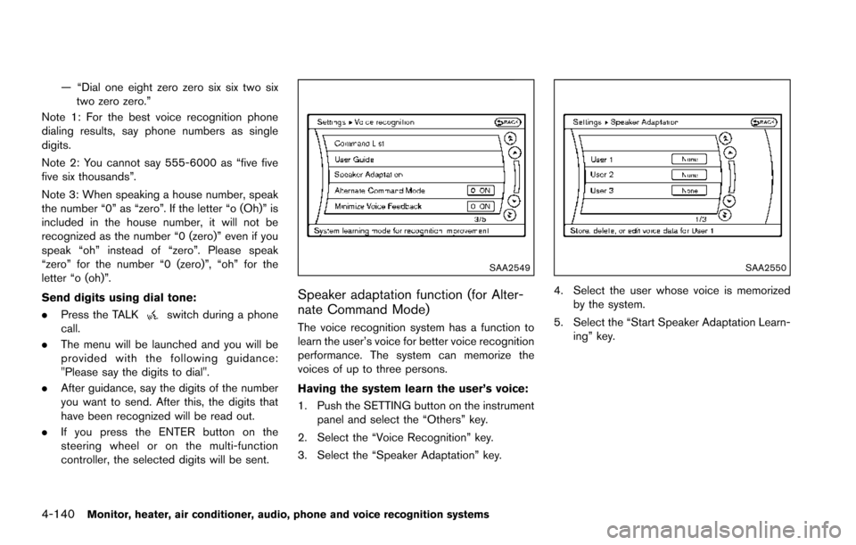 NISSAN ARMADA 2017 2.G Service Manual 4-140Monitor, heater, air conditioner, audio, phone and voice recognition systems
— “Dial one eight zero zero six six two sixtwo zero zero.”
Note 1: For the best voice recognition phone
dialing 