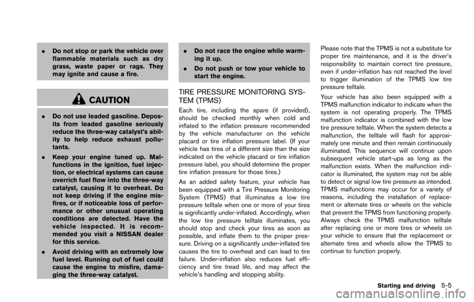 NISSAN ARMADA 2017 2.G Owners Manual .Do not stop or park the vehicle over
flammable materials such as dry
grass, waste paper or rags. They
may ignite and cause a fire.
CAUTION
.Do not use leaded gasoline. Depos-
its from leaded gasoline NISSAN ARMADA 2017 2.G Owners Manual .Do not stop or park the vehicle over
flammable materials such as dry
grass, waste paper or rags. They
may ignite and cause a fire.
CAUTION
.Do not use leaded gasoline. Depos-
its from leaded gasoline
