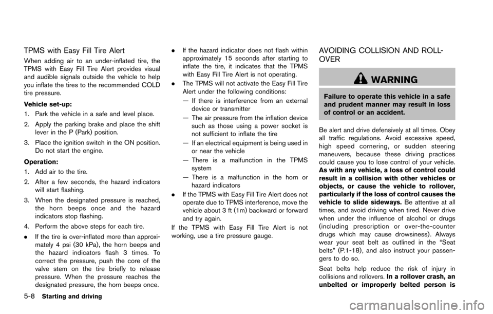 NISSAN ARMADA 2017 2.G Owners Manual 5-8Starting and driving
TPMS with Easy Fill Tire Alert
When adding air to an under-inflated tire, the
TPMS with Easy Fill Tire Alert provides visual
and audible signals outside the vehicle to help
you NISSAN ARMADA 2017 2.G Owners Manual 5-8Starting and driving
TPMS with Easy Fill Tire Alert
When adding air to an under-inflated tire, the
TPMS with Easy Fill Tire Alert provides visual
and audible signals outside the vehicle to help
you