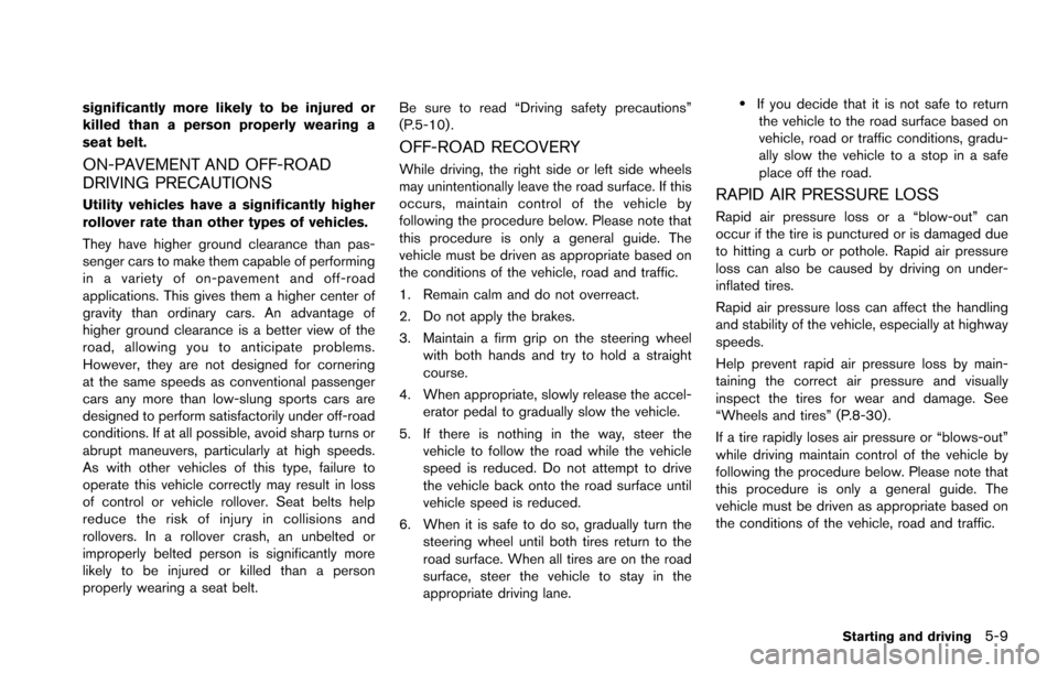 NISSAN ARMADA 2017 2.G Owners Manual significantly more likely to be injured or
killed than a person properly wearing a
seat belt.
ON-PAVEMENT AND OFF-ROAD
DRIVING PRECAUTIONS
Utility vehicles have a significantly higher
rollover rate th NISSAN ARMADA 2017 2.G Owners Manual significantly more likely to be injured or
killed than a person properly wearing a
seat belt.
ON-PAVEMENT AND OFF-ROAD
DRIVING PRECAUTIONS
Utility vehicles have a significantly higher
rollover rate th