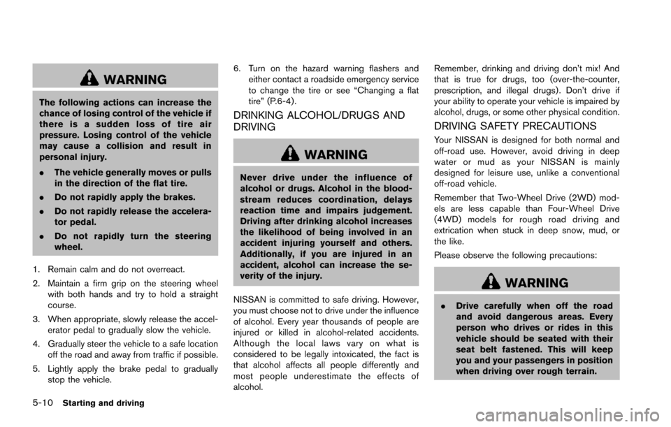 NISSAN ARMADA 2017 2.G Owners Manual 5-10Starting and driving
WARNING
The following actions can increase the
chance of losing control of the vehicle if
there is a sudden loss of tire air
pressure. Losing control of the vehicle
may cause NISSAN ARMADA 2017 2.G Owners Manual 5-10Starting and driving
WARNING
The following actions can increase the
chance of losing control of the vehicle if
there is a sudden loss of tire air
pressure. Losing control of the vehicle
may cause