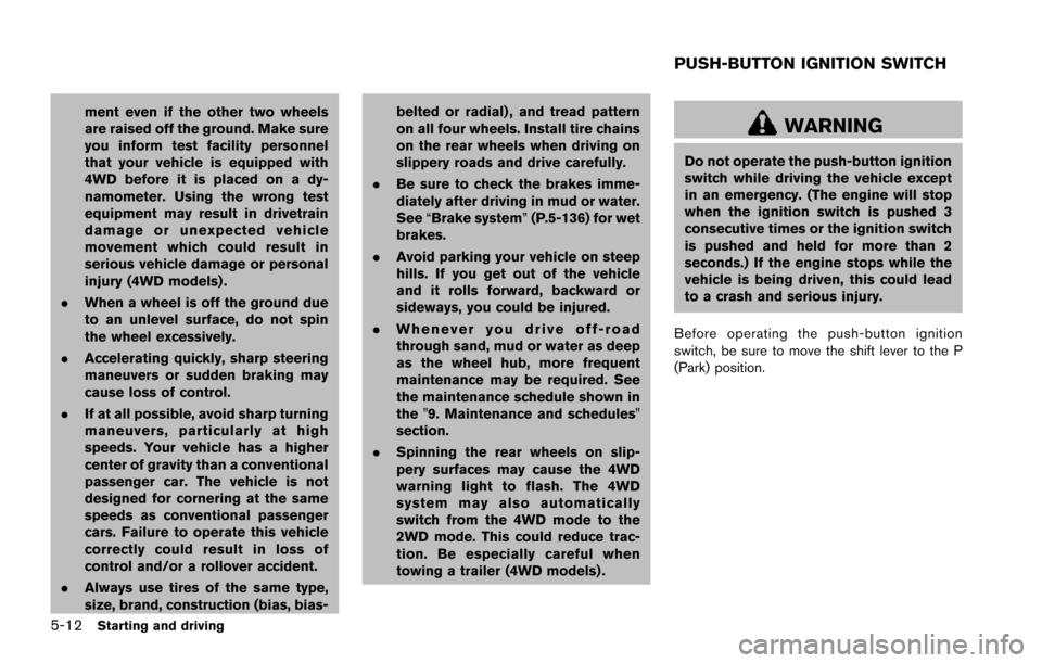 NISSAN ARMADA 2017 2.G Owners Manual 5-12Starting and driving
ment even if the other two wheels
are raised off the ground. Make sure
you inform test facility personnel
that your vehicle is equipped with
4WD before it is placed on a dy-
n NISSAN ARMADA 2017 2.G Owners Manual 5-12Starting and driving
ment even if the other two wheels
are raised off the ground. Make sure
you inform test facility personnel
that your vehicle is equipped with
4WD before it is placed on a dy-
n