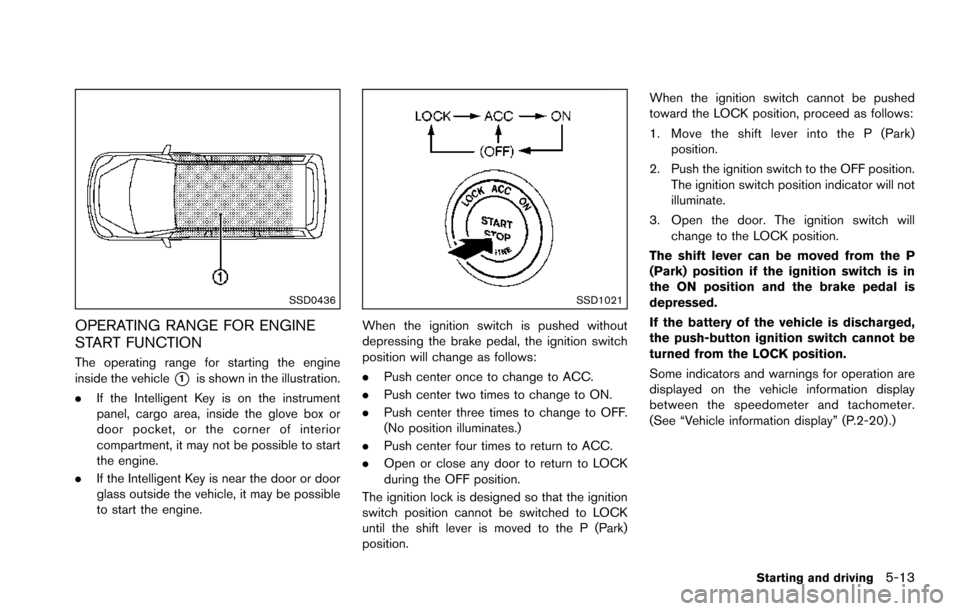 NISSAN ARMADA 2017 2.G Owners Manual SSD0436
OPERATING RANGE FOR ENGINE
START FUNCTION
The operating range for starting the engine
inside the vehicle
*1is shown in the illustration.
. If the Intelligent Key is on the instrument
panel, ca NISSAN ARMADA 2017 2.G Owners Manual SSD0436
OPERATING RANGE FOR ENGINE
START FUNCTION
The operating range for starting the engine
inside the vehicle
*1is shown in the illustration.
. If the Intelligent Key is on the instrument
panel, ca