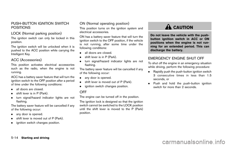 NISSAN ARMADA 2017 2.G Owners Manual 5-14Starting and driving
PUSH-BUTTON IGNITION SWITCH
POSITIONS
LOCK (Normal parking position)
The ignition switch can only be locked in this
position.
The ignition switch will be unlocked when it is
p