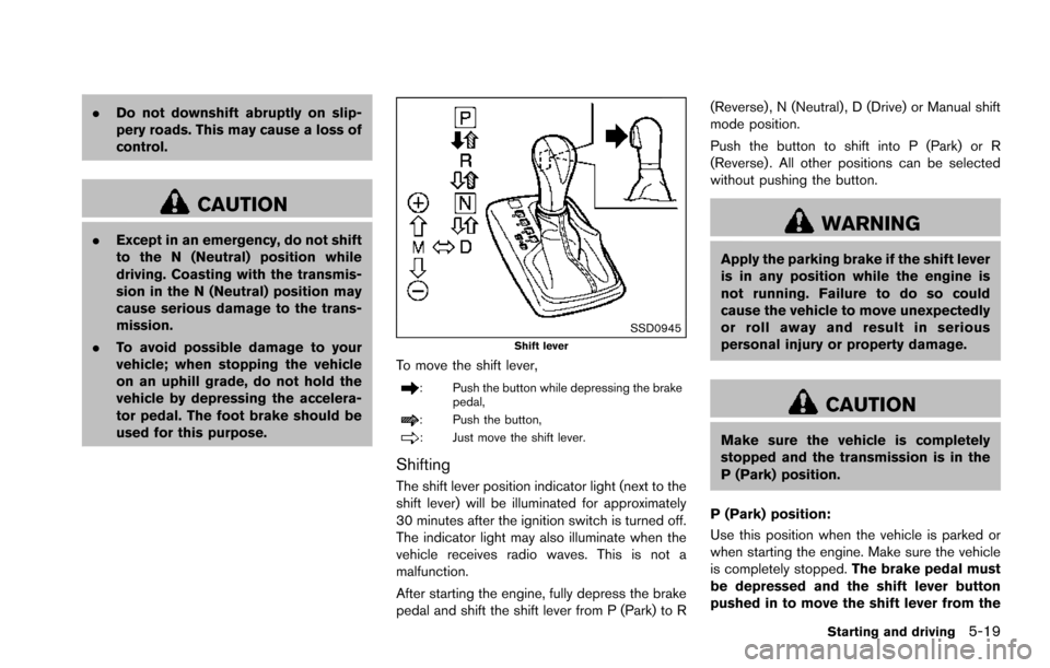 NISSAN ARMADA 2017 2.G Owners Manual .Do not downshift abruptly on slip-
pery roads. This may cause a loss of
control.
CAUTION
.Except in an emergency, do not shift
to the N (Neutral) position while
driving. Coasting with the transmis-
s NISSAN ARMADA 2017 2.G Owners Manual .Do not downshift abruptly on slip-
pery roads. This may cause a loss of
control.
CAUTION
.Except in an emergency, do not shift
to the N (Neutral) position while
driving. Coasting with the transmis-
s