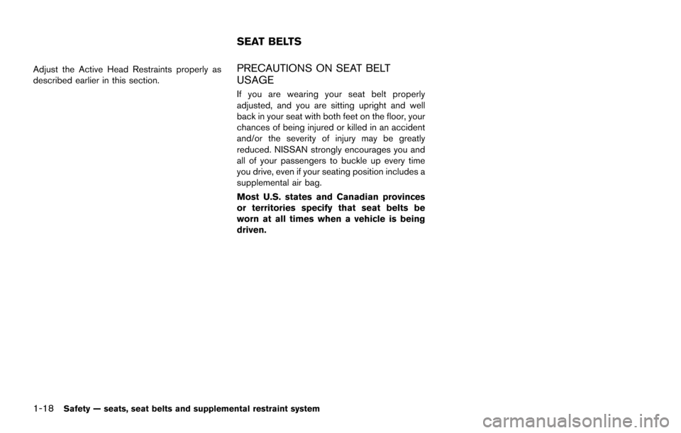 NISSAN ARMADA 2017 2.G Owners Guide 1-18Safety — seats, seat belts and supplemental restraint system
Adjust the Active Head Restraints properly as
described earlier in this section.PRECAUTIONS ON SEAT BELT
USAGE
If you are wearing you