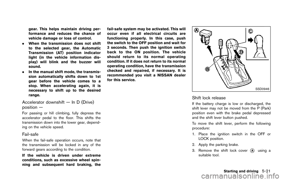 NISSAN ARMADA 2017 2.G Owners Manual gear. This helps maintain driving per-
formance and reduces the chance of
vehicle damage or loss of control.
. When the transmission does not shift
to the selected gear, the Automatic
Transmission (AT