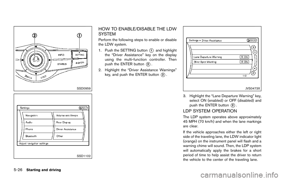 NISSAN ARMADA 2017 2.G Owners Manual 5-26Starting and driving
SSD0959
SSD1102
HOW TO ENABLE/DISABLE THE LDW
SYSTEM
Perform the following steps to enable or disable
the LDW system.
1. Push the SETTING button
*1and highlight
the “Driver 