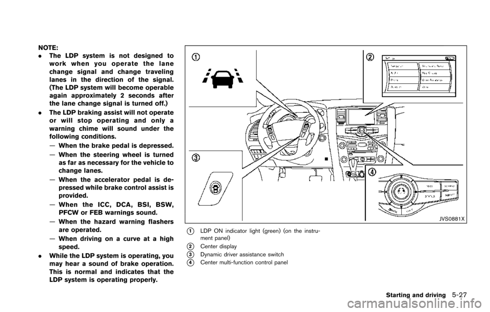 NISSAN ARMADA 2017 2.G Owners Manual NOTE:
.The LDP system is not designed to
work when you operate the lane
change signal and change traveling
lanes in the direction of the signal.
(The LDP system will become operable
again approximatel NISSAN ARMADA 2017 2.G Owners Manual NOTE:
.The LDP system is not designed to
work when you operate the lane
change signal and change traveling
lanes in the direction of the signal.
(The LDP system will become operable
again approximatel