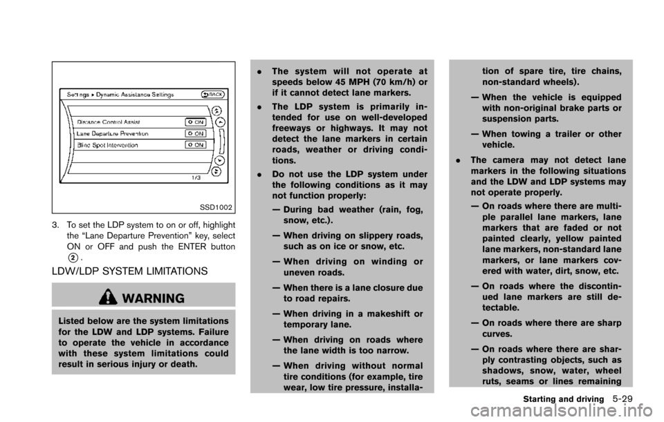 NISSAN ARMADA 2017 2.G Owners Manual SSD1002
3. To set the LDP system to on or off, highlightthe “Lane Departure Prevention” key, select
ON or OFF and push the ENTER button
*2.
LDW/LDP SYSTEM LIMITATIONS
WARNING
Listed below are the 