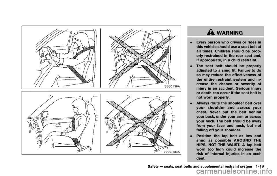 NISSAN ARMADA 2017 2.G Owners Guide SSS0136A
SSS0134A
WARNING
.Every person who drives or rides in
this vehicle should use a seat belt at
all times. Children should be prop-
erly restrained in the rear seat and,
if appropriate, in a chi