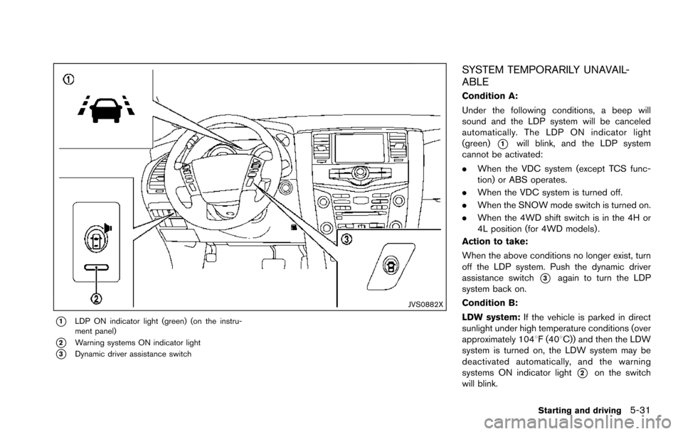 NISSAN ARMADA 2017 2.G Owners Manual JVS0882X
*1LDP ON indicator light (green) (on the instru-
ment panel)
*2Warning systems ON indicator light
*3Dynamic driver assistance switch
SYSTEM TEMPORARILY UNAVAIL-
ABLE
Condition A:
Under the fo