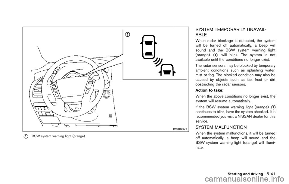 NISSAN ARMADA 2017 2.G Owners Manual JVS0687X
*1BSW system warning light (orange)
SYSTEM TEMPORARILY UNAVAIL-
ABLE
When radar blockage is detected, the system
will be turned off automatically, a beep will
sound and the BSW system warning NISSAN ARMADA 2017 2.G Owners Manual JVS0687X
*1BSW system warning light (orange)
SYSTEM TEMPORARILY UNAVAIL-
ABLE
When radar blockage is detected, the system
will be turned off automatically, a beep will
sound and the BSW system warning