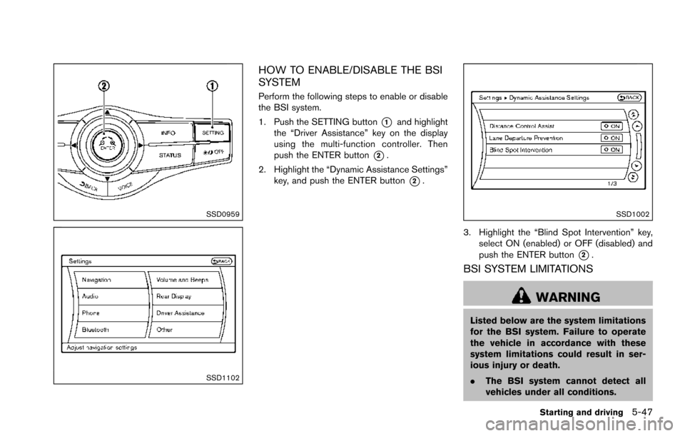 NISSAN ARMADA 2017 2.G Owners Manual SSD0959
SSD1102
HOW TO ENABLE/DISABLE THE BSI
SYSTEM
Perform the following steps to enable or disable
the BSI system.
1. Push the SETTING button
*1and highlight
the “Driver Assistance” key on the NISSAN ARMADA 2017 2.G Owners Manual SSD0959
SSD1102
HOW TO ENABLE/DISABLE THE BSI
SYSTEM
Perform the following steps to enable or disable
the BSI system.
1. Push the SETTING button
*1and highlight
the “Driver Assistance” key on the