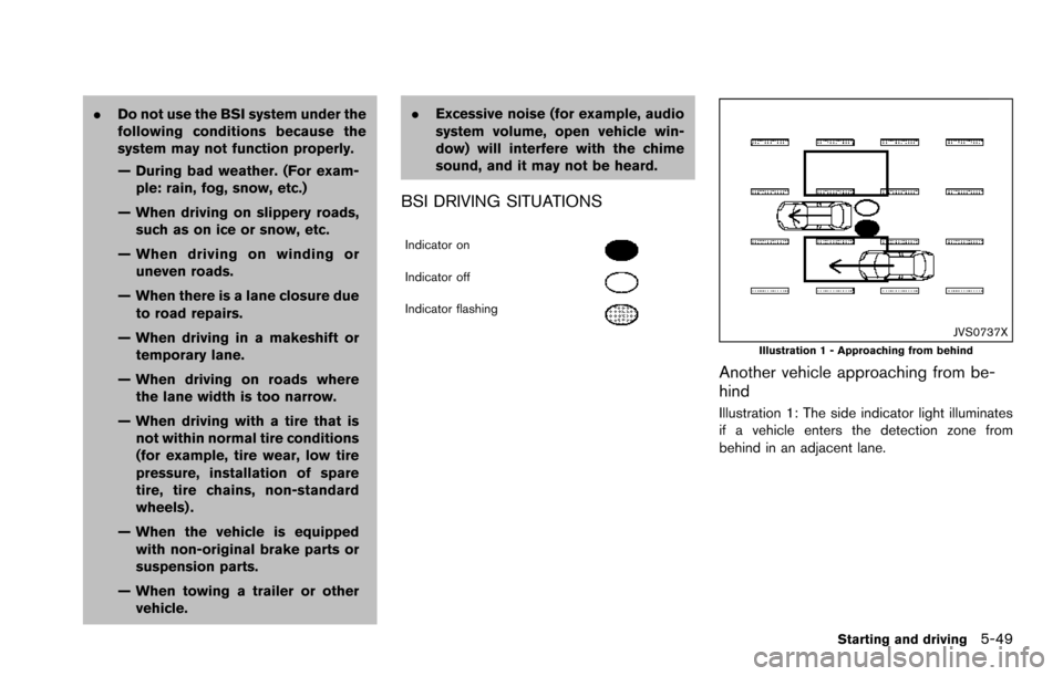 NISSAN ARMADA 2017 2.G Owners Manual .Do not use the BSI system under the
following conditions because the
system may not function properly.
— During bad weather. (For exam-
ple: rain, fog, snow, etc.)
— When driving on slippery road