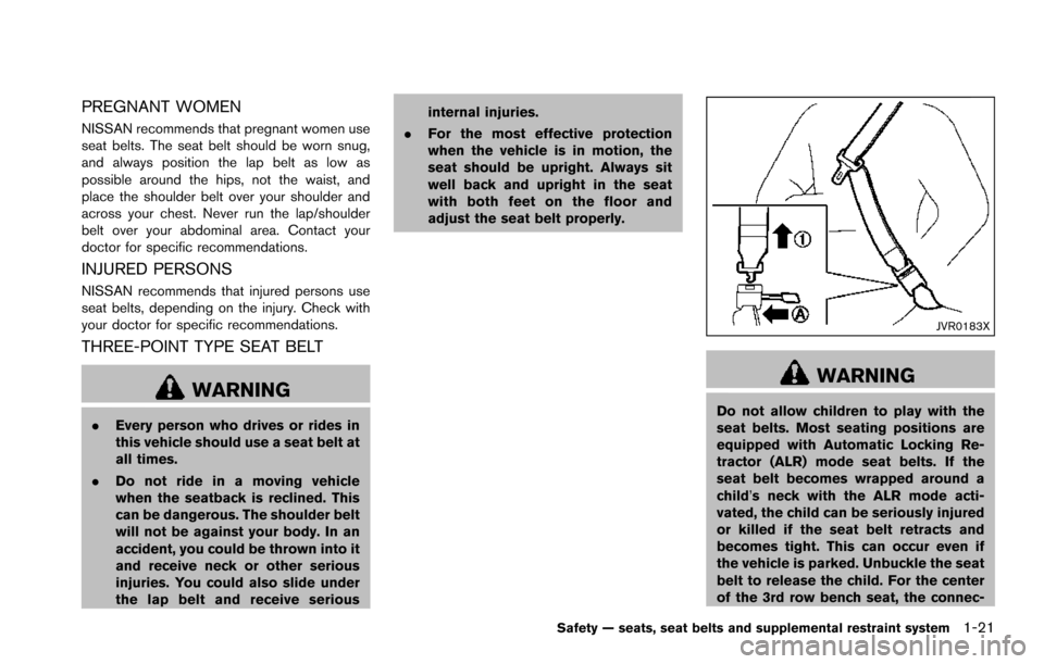 NISSAN ARMADA 2017 2.G Owners Manual PREGNANT WOMEN
NISSAN recommends that pregnant women use
seat belts. The seat belt should be worn snug,
and always position the lap belt as low as
possible around the hips, not the waist, and
place th