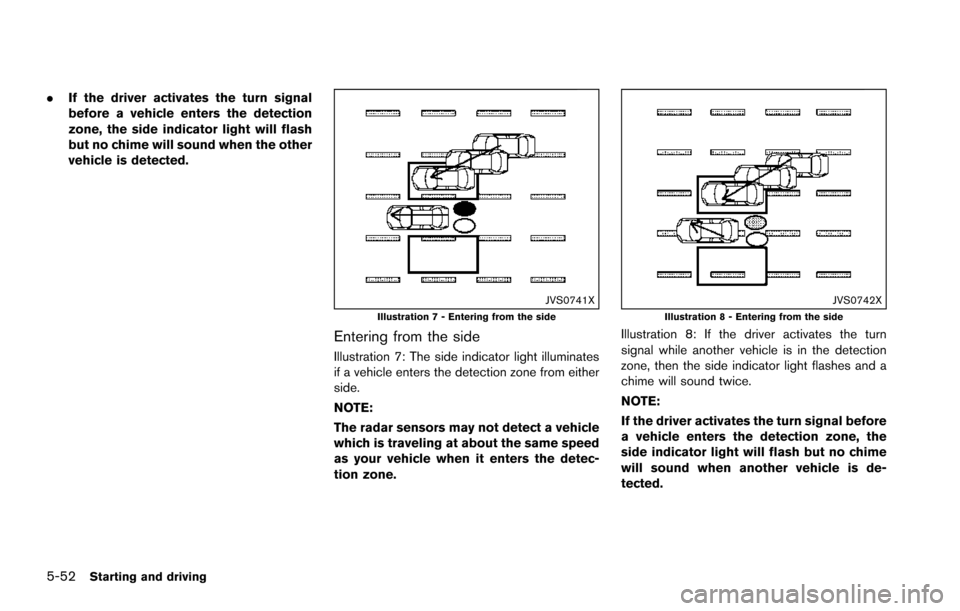 NISSAN ARMADA 2017 2.G Owners Manual 5-52Starting and driving
.If the driver activates the turn signal
before a vehicle enters the detection
zone, the side indicator light will flash
but no chime will sound when the other
vehicle is dete NISSAN ARMADA 2017 2.G Owners Manual 5-52Starting and driving
.If the driver activates the turn signal
before a vehicle enters the detection
zone, the side indicator light will flash
but no chime will sound when the other
vehicle is dete