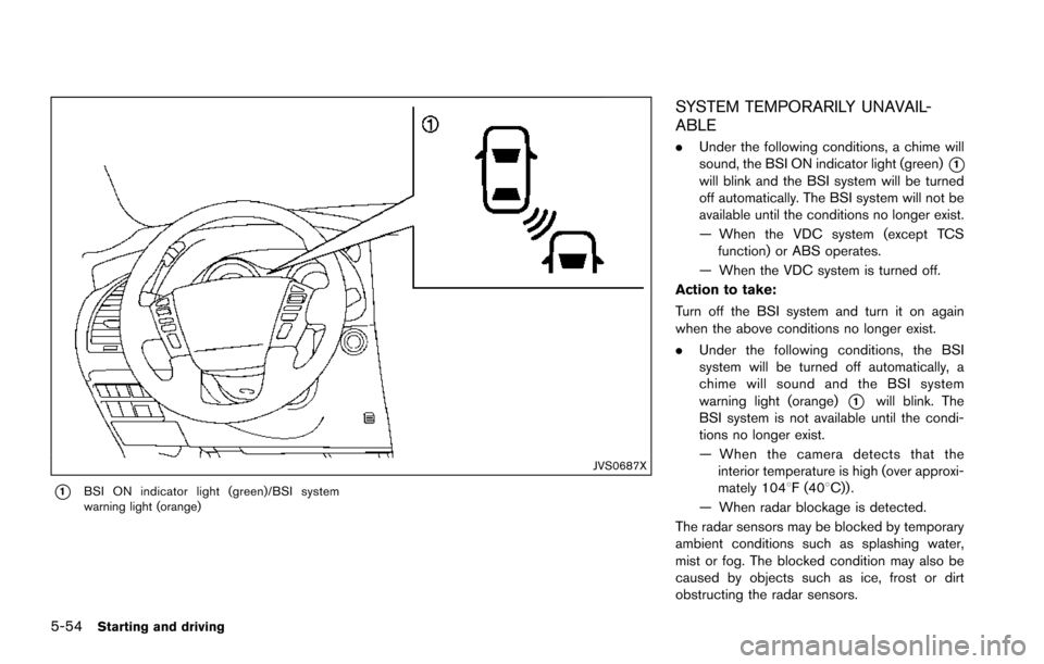 NISSAN ARMADA 2017 2.G Owners Manual 5-54Starting and driving
JVS0687X
*1BSI ON indicator light (green)/BSI system
warning light (orange)
SYSTEM TEMPORARILY UNAVAIL-
ABLE
.Under the following conditions, a chime will
sound, the BSI ON in NISSAN ARMADA 2017 2.G Owners Manual 5-54Starting and driving
JVS0687X
*1BSI ON indicator light (green)/BSI system
warning light (orange)
SYSTEM TEMPORARILY UNAVAIL-
ABLE
.Under the following conditions, a chime will
sound, the BSI ON in