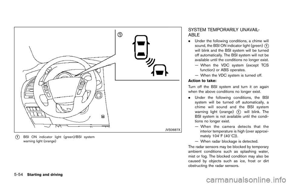 NISSAN ARMADA 2017 2.G Owners Manual 5-54Starting and driving
JVS0687X
*1BSI ON indicator light (green)/BSI system
warning light (orange)
SYSTEM TEMPORARILY UNAVAIL-
ABLE
.Under the following conditions, a chime will
sound, the BSI ON in
