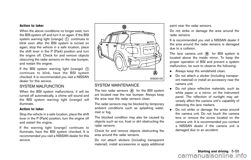 NISSAN ARMADA 2017 2.G Owners Manual Action to take:
When the above conditions no longer exist, turn
the BSI system off and turn it on again. If the BSI
system warning light (orange)
*1continues to
blink even after the BSI system is turn