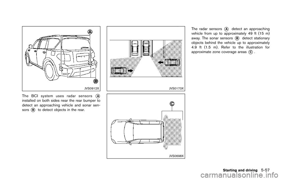 NISSAN ARMADA 2017 2.G Owners Manual JVS0912X
The BCI system uses radar sensors*Ainstalled on both sides near the rear bumper to
detect an approaching vehicle and sonar sen-
sors
*Bto detect objects in the rear.
JVS0173X
JVS0698X
The rad NISSAN ARMADA 2017 2.G Owners Manual JVS0912X
The BCI system uses radar sensors*Ainstalled on both sides near the rear bumper to
detect an approaching vehicle and sonar sen-
sors
*Bto detect objects in the rear.
JVS0173X
JVS0698X
The rad