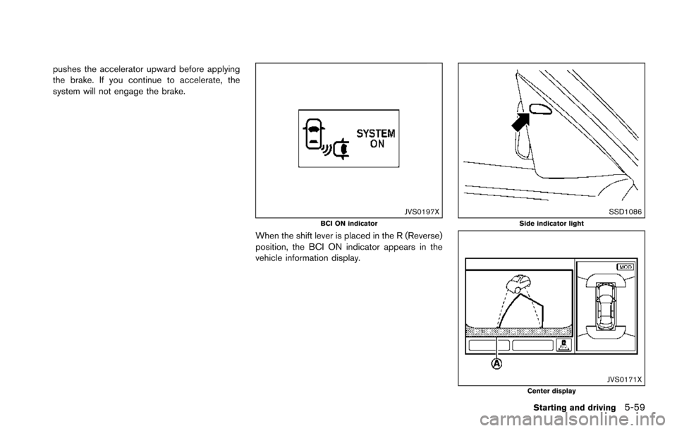 NISSAN ARMADA 2017 2.G Owners Manual pushes the accelerator upward before applying
the brake. If you continue to accelerate, the
system will not engage the brake.
JVS0197XBCI ON indicator
When the shift lever is placed in the R (Reverse) NISSAN ARMADA 2017 2.G Owners Manual pushes the accelerator upward before applying
the brake. If you continue to accelerate, the
system will not engage the brake.
JVS0197XBCI ON indicator
When the shift lever is placed in the R (Reverse)
