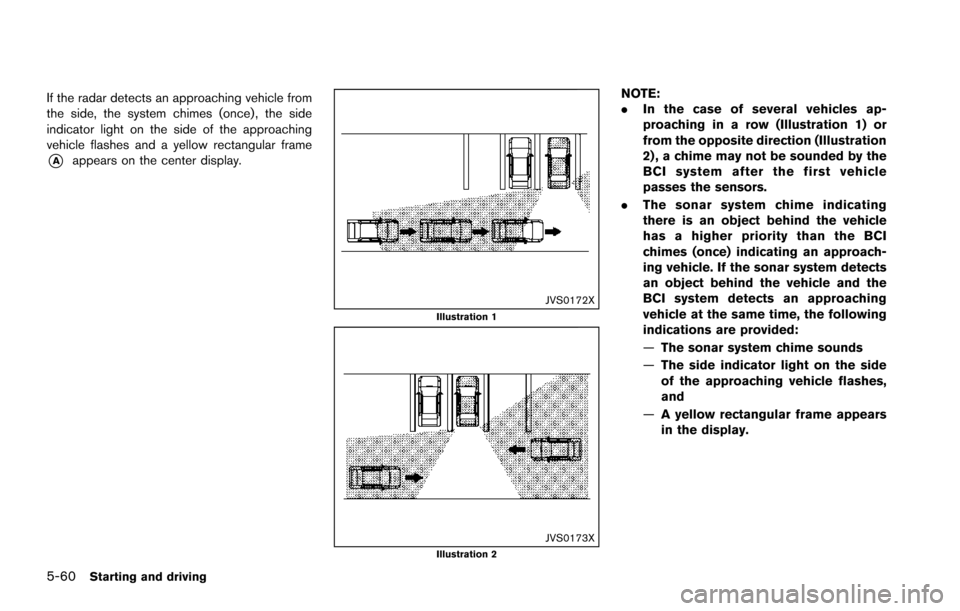 NISSAN ARMADA 2017 2.G Owners Manual 5-60Starting and driving
If the radar detects an approaching vehicle from
the side, the system chimes (once) , the side
indicator light on the side of the approaching
vehicle flashes and a yellow rect NISSAN ARMADA 2017 2.G Owners Manual 5-60Starting and driving
If the radar detects an approaching vehicle from
the side, the system chimes (once) , the side
indicator light on the side of the approaching
vehicle flashes and a yellow rect