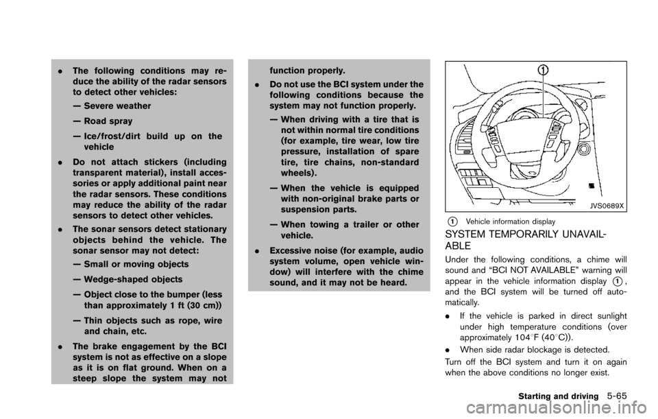 NISSAN ARMADA 2017 2.G Owners Manual .The following conditions may re-
duce the ability of the radar sensors
to detect other vehicles:
— Severe weather
— Road spray
— Ice/frost/dirt build up on the
vehicle
. Do not attach stickers 