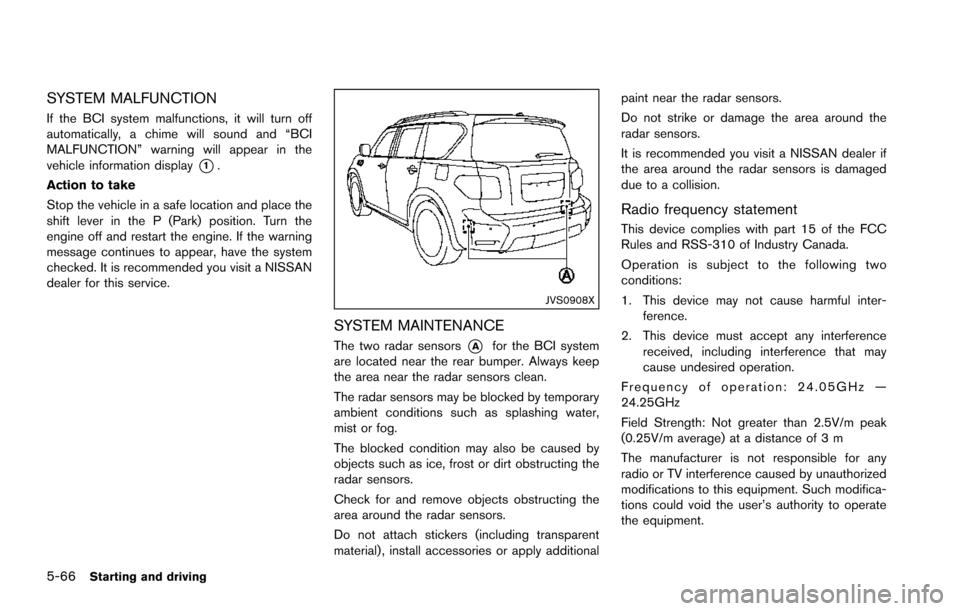 NISSAN ARMADA 2017 2.G Owners Manual 5-66Starting and driving
SYSTEM MALFUNCTION
If the BCI system malfunctions, it will turn off
automatically, a chime will sound and “BCI
MALFUNCTION” warning will appear in the
vehicle information 