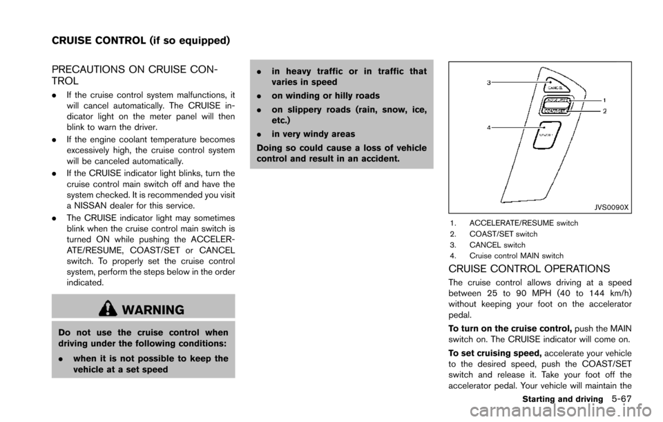 NISSAN ARMADA 2017 2.G Owners Manual PRECAUTIONS ON CRUISE CON-
TROL
.If the cruise control system malfunctions, it
will cancel automatically. The CRUISE in-
dicator light on the meter panel will then
blink to warn the driver.
. If the e