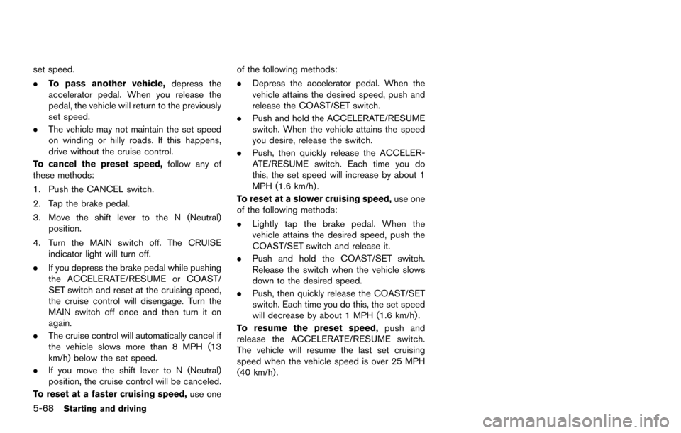 NISSAN ARMADA 2017 2.G User Guide 5-68Starting and driving
set speed.
.To pass another vehicle, depress the
accelerator pedal. When you release the
pedal, the vehicle will return to the previously
set speed.
. The vehicle may not main