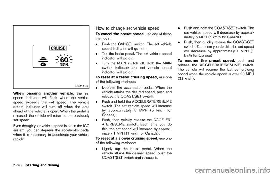 NISSAN ARMADA 2017 2.G Owners Manual 5-78Starting and driving
SSD1108
When passing another vehicle,the set
speed indicator will flash when the vehicle
speed exceeds the set speed. The vehicle
detect indicator will turn off when the area
