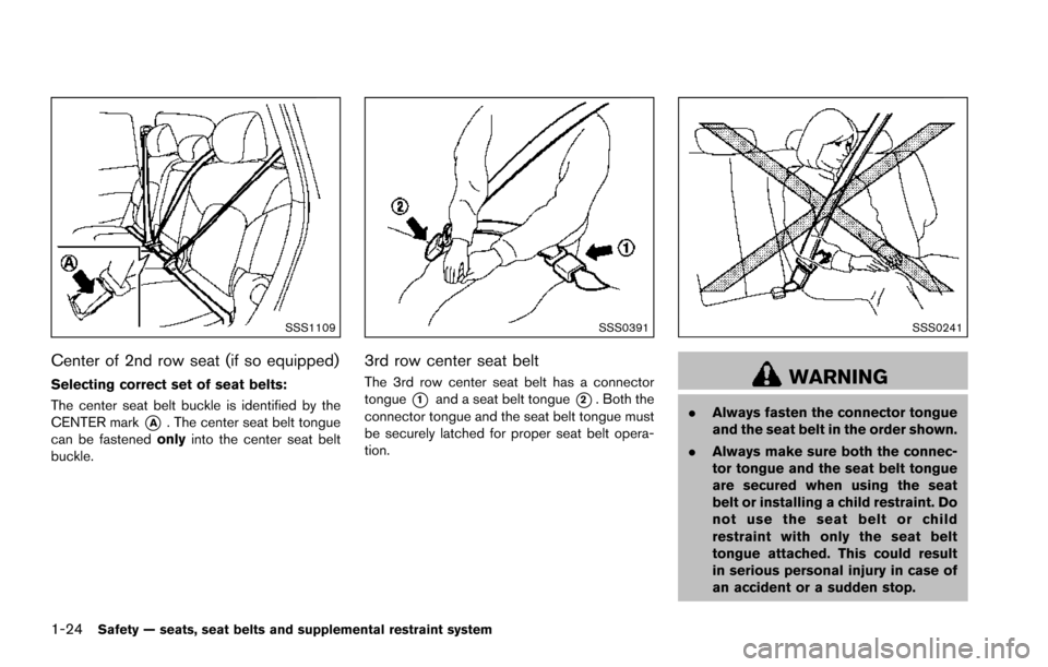 NISSAN ARMADA 2017 2.G Service Manual 1-24Safety — seats, seat belts and supplemental restraint system
SSS1109
Center of 2nd row seat (if so equipped)
Selecting correct set of seat belts:
The center seat belt buckle is identified by the NISSAN ARMADA 2017 2.G Service Manual 1-24Safety — seats, seat belts and supplemental restraint system
SSS1109
Center of 2nd row seat (if so equipped)
Selecting correct set of seat belts:
The center seat belt buckle is identified by the