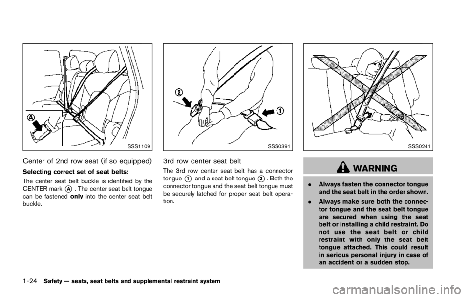 NISSAN ARMADA 2017 2.G Service Manual 1-24Safety — seats, seat belts and supplemental restraint system
SSS1109
Center of 2nd row seat (if so equipped)
Selecting correct set of seat belts:
The center seat belt buckle is identified by the