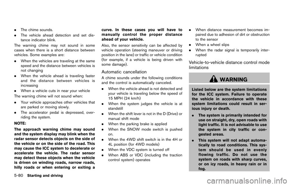 NISSAN ARMADA 2017 2.G Owners Manual 5-80Starting and driving
.The chime sounds.
. The vehicle ahead detection and set dis-
tance indicator blink.
The warning chime may not sound in some
cases when there is a short distance between
vehic NISSAN ARMADA 2017 2.G Owners Manual 5-80Starting and driving
.The chime sounds.
. The vehicle ahead detection and set dis-
tance indicator blink.
The warning chime may not sound in some
cases when there is a short distance between
vehic