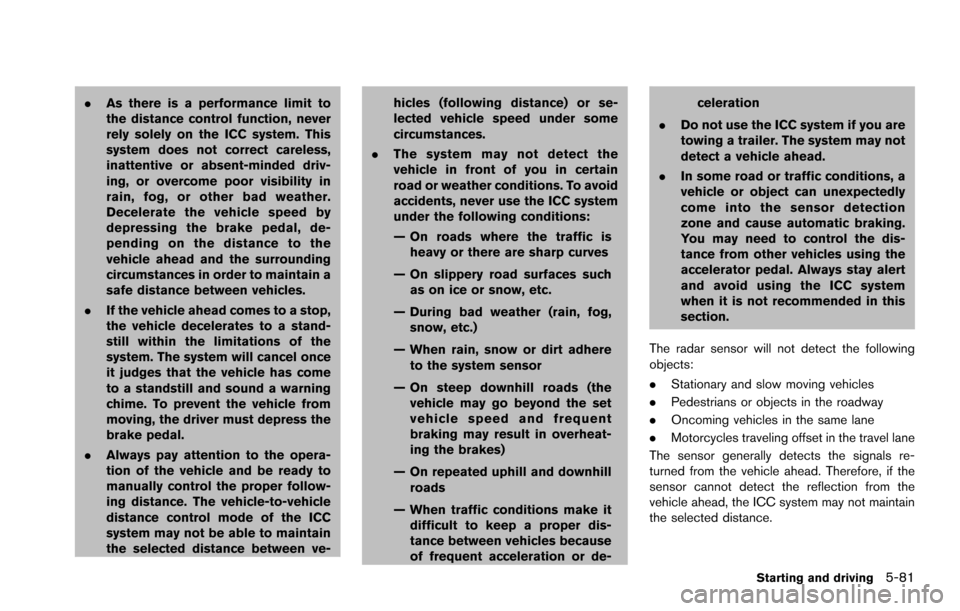 NISSAN ARMADA 2017 2.G User Guide .As there is a performance limit to
the distance control function, never
rely solely on the ICC system. This
system does not correct careless,
inattentive or absent-minded driv-
ing, or overcome poor 