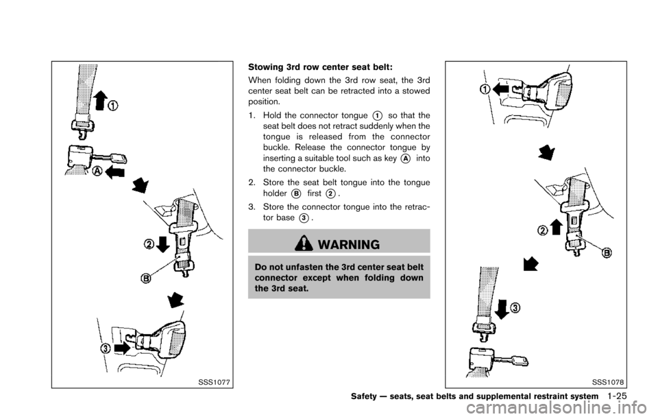 NISSAN ARMADA 2017 2.G Service Manual SSS1077
Stowing 3rd row center seat belt:
When folding down the 3rd row seat, the 3rd
center seat belt can be retracted into a stowed
position.
1. Hold the connector tongue
*1so that the
seat belt doe NISSAN ARMADA 2017 2.G Service Manual SSS1077
Stowing 3rd row center seat belt:
When folding down the 3rd row seat, the 3rd
center seat belt can be retracted into a stowed
position.
1. Hold the connector tongue
*1so that the
seat belt doe